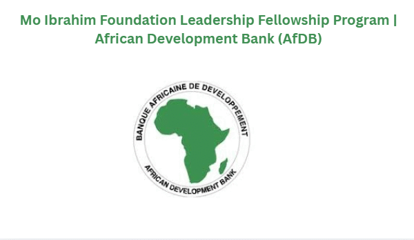 2026 Mo Ibrahim Foundation Leadership Fellowship Program | African Development Bank (AfDB) Mo Ibrahim Foundation Leadership Fellowship Program